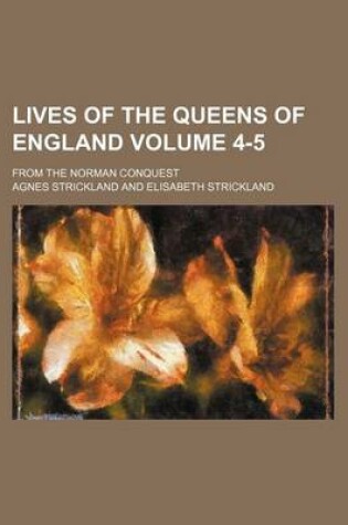 Cover of Lives of the Queens of England Volume 4-5; From the Norman Conquest