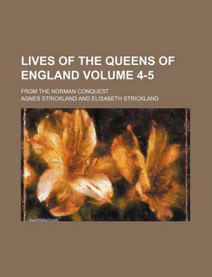 Book cover for Lives of the Queens of England Volume 4-5; From the Norman Conquest