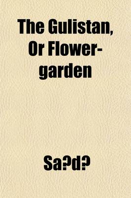 Book cover for The Gulistan, Or, Flower-Garden