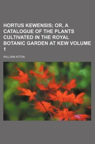 Cover of Hortus Kewensis Volume 1; Or, a Catalogue of the Plants Cultivated in the Royal Botanic Garden at Kew