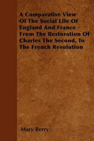 Cover of A Comparative View Of The Social Life Of England And France - From The Restoration Of Charles The Second, To The French Revolution