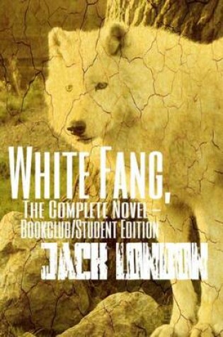 Cover of White Fang, the Complete Novel -Bookclub/Student Edition