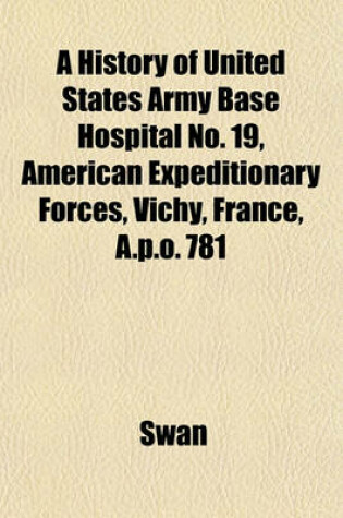 Cover of A History of United States Army Base Hospital No. 19, American Expeditionary Forces, Vichy, France, A.P.O. 781