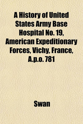 Book cover for A History of United States Army Base Hospital No. 19, American Expeditionary Forces, Vichy, France, A.P.O. 781