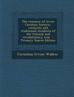 Book cover for The Romance of Lower Carolina; Historic, Romantic and Traditional Incidents of the Colonial and Revolutionary Eras - Primary Source Edition