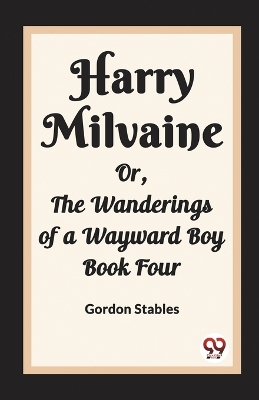 Book cover for Harry Milvaine Or, The Wanderings of a Wayward Boy Book Four