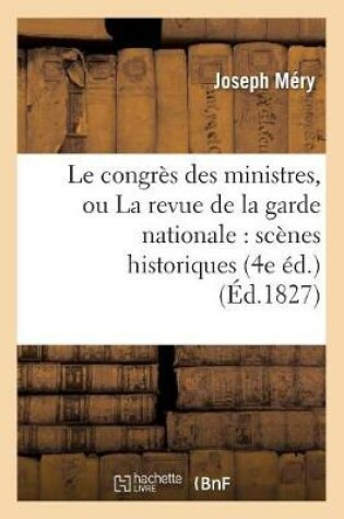 Cover of Le Congres Des Ministres, Ou La Revue de la Garde Nationale: Scenes Historiques (4e Ed.)