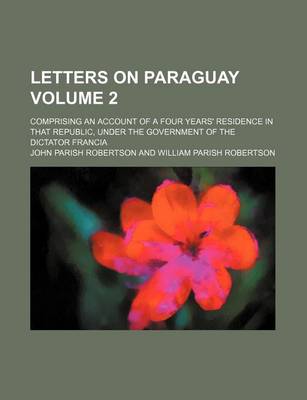 Book cover for Letters on Paraguay Volume 2; Comprising an Account of a Four Years' Residence in That Republic, Under the Government of the Dictator Francia