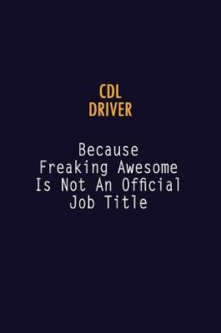 Cover of CDL Driver Because Freaking Awesome is not An Official Job Title