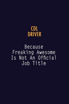 Book cover for CDL Driver Because Freaking Awesome is not An Official Job Title