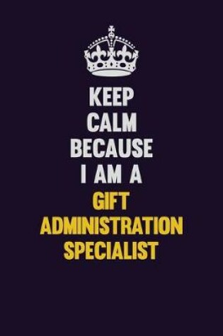 Cover of Keep Calm Because I Am A Gift Administration Specialist