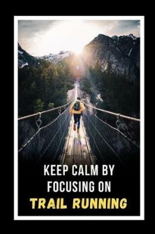 Cover of Keep Calm By Focusing On Trail Running