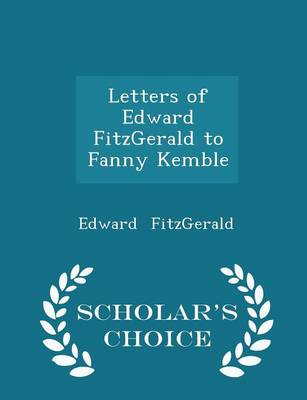 Book cover for Letters of Edward Fitzgerald to Fanny Kemble - Scholar's Choice Edition