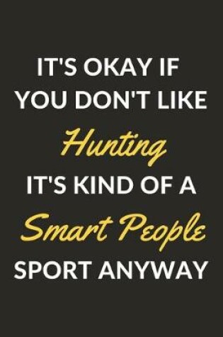 Cover of It's Okay If You Don't Like Hunting It's Kind Of A Smart People Sport Anyway