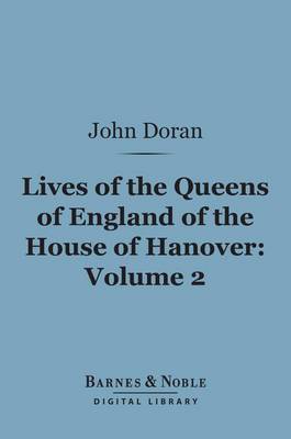 Cover of Lives of the Queens of England of the House of Hanover, Volume 2 (Barnes & Noble Digital Library)