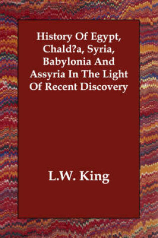 Cover of History of Egypt, Chalda, Syria, Babylonia and Assyria in the Light of Recent Discovery