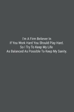 Cover of I'm A Firm Believer In If You Work Hard You Should Play Hard. So I Try To Keep My Life As Balanced As Possible To Keep My Sanity.