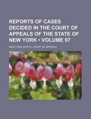 Book cover for Reports of Cases Decided in the Court of Appeals of the State of New York (Volume 97)