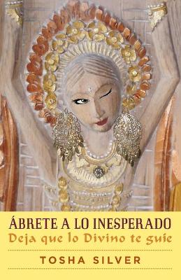 Book cover for Abrete a Lo Inesperado (Outrageous Openness Spanish Edition)