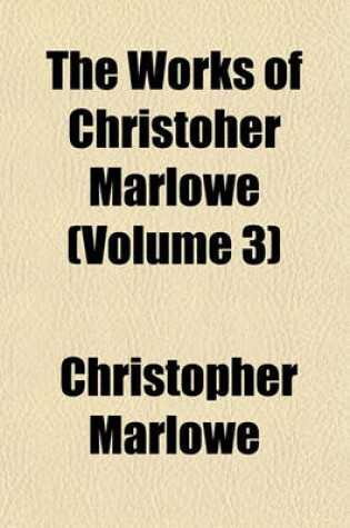 Cover of The Works of Christoher Marlowe (Volume 3)
