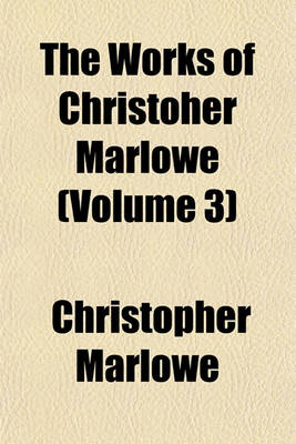 Book cover for The Works of Christoher Marlowe (Volume 3)