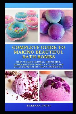 Cover of Complete Guide to Making Beautiful Bath Bombs
