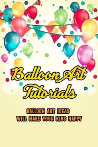 Cover of Balloon Art Tutorials