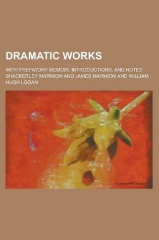 Cover of Dramatic Works; With Prefatory Memoir, Introductions, and Notes