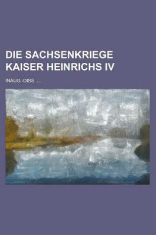 Cover of Die Sachsenkriege Kaiser Heinrichs IV; Inaug.-Diss. ...