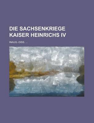 Book cover for Die Sachsenkriege Kaiser Heinrichs IV; Inaug.-Diss. ...