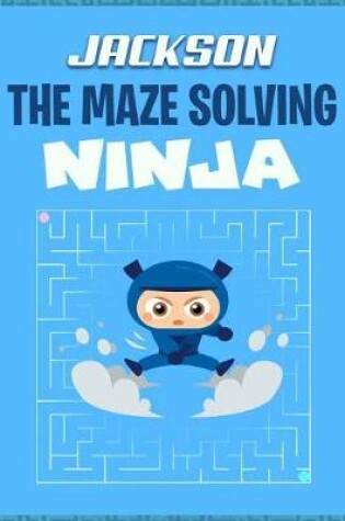 Cover of Jackson the Maze Solving Ninja