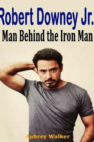 Cover of Robert Downey Jr.: Man Behind the Iron Man