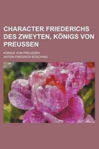 Cover of Character Friederichs Des Zweyten, Konigs Von Preussen