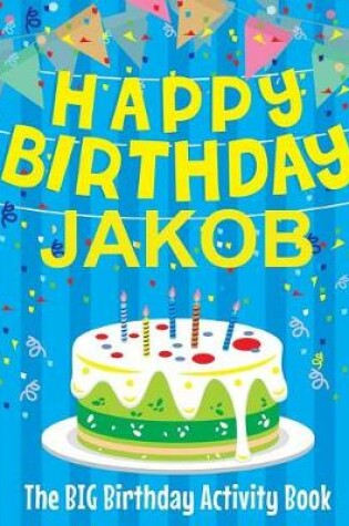 Cover of Happy Birthday Jakob - The Big Birthday Activity Book