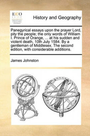 Cover of Panegyrical Essays Upon the Prayer Lord, Pity the People; The Only Words of William I. Prince of Orange, ... at His Sudden and Violent Death, 10th July 1584. by a Gentleman of Middlesex. the Second Edition, with Considerable Additions.