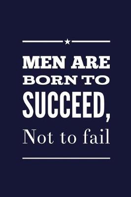 Book cover for Men Are Born To Succeed, Not To Fail