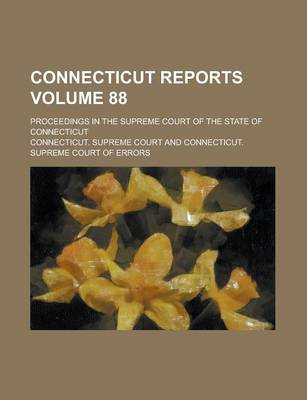 Book cover for Connecticut Reports; Proceedings in the Supreme Court of the State of Connecticut Volume 88