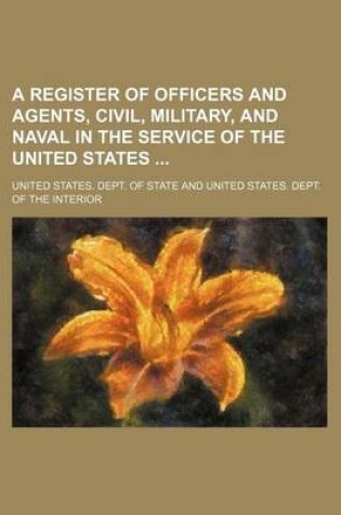 Cover of A Register of Officers and Agents, Civil, Military, and Naval in the Service of the United States