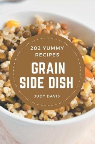 Cover of 202 Yummy Grain Side Dish Recipes