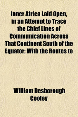 Book cover for Inner Africa Laid Open, in an Attempt to Trace the Chief Lines of Communication Across That Continent South of the Equator; With the Routes to