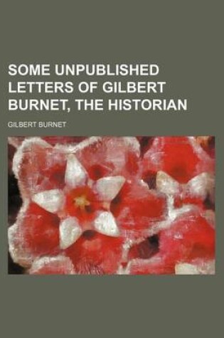 Cover of Some Unpublished Letters of Gilbert Burnet, the Historian