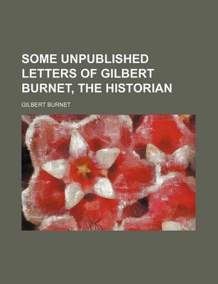 Book cover for Some Unpublished Letters of Gilbert Burnet, the Historian