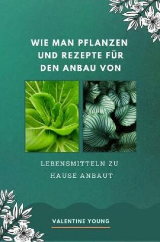 Cover of Wie man Pflanzen und Rezepte für den Anbau von Lebensmitteln zu Hause anbaut