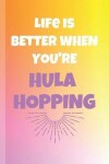 Book cover for Life Is Better When You're Hula Hopping