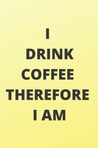 Cover of I Drink Coffee Therefore I Am