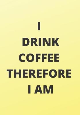 Book cover for I Drink Coffee Therefore I Am