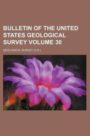 Cover of Bulletin of the United States Geological Survey Volume 30