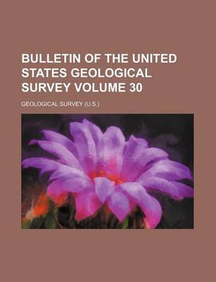 Book cover for Bulletin of the United States Geological Survey Volume 30