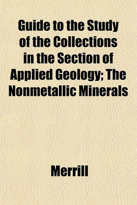 Book cover for Guide to the Study of the Collections in the Section of Applied Geology; The Nonmetallic Minerals