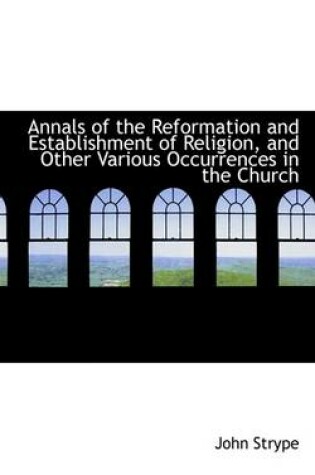 Cover of Annals of the Reformation and Establishment of Religion, and Other Various Occurrences in the Church